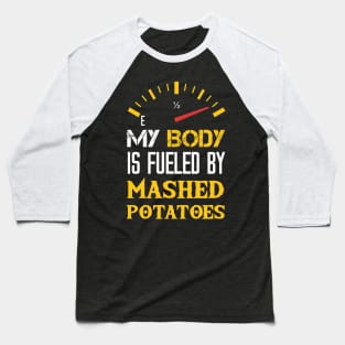 My Body is Fueled By Mashed Potatoes - Funny Saying Quotes for Dad Baseball T-Shirt